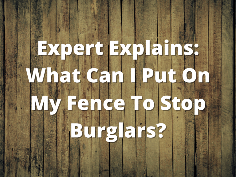 What Can I Put On My Fence To Burglars?