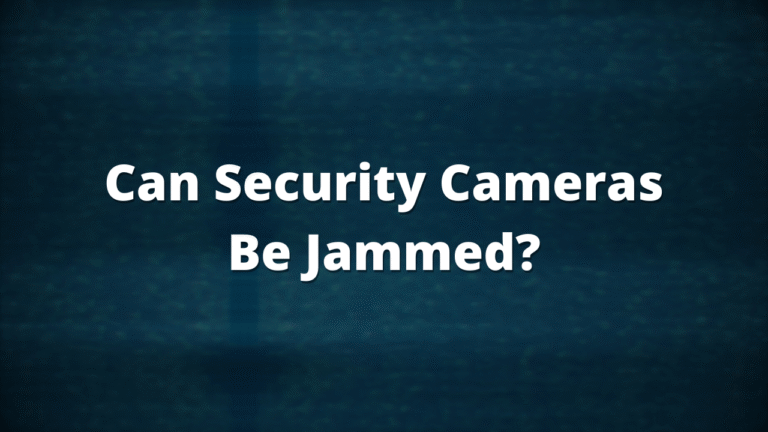 Can Security Cameras Be Jammed?
