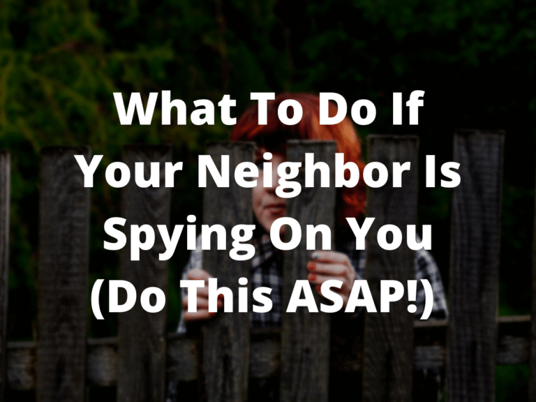 What To Do If Your Neighbor Is Spying On You (Do This ASAP!)