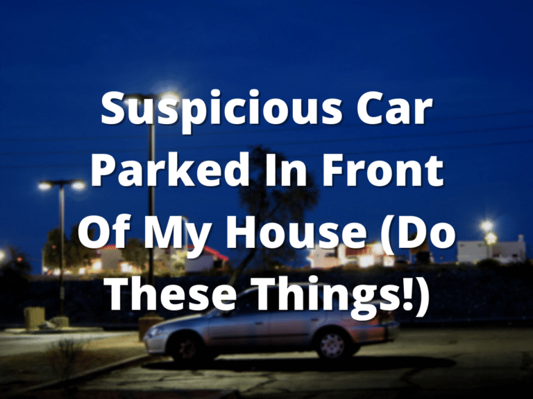 Suspicious Car Parked In Front Of My House Do These Steps