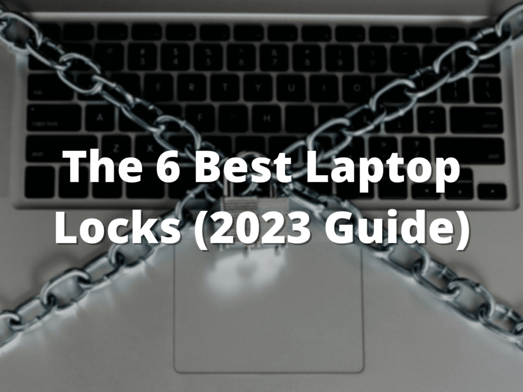 The 6 Best Laptop Locks (2023 Guide)