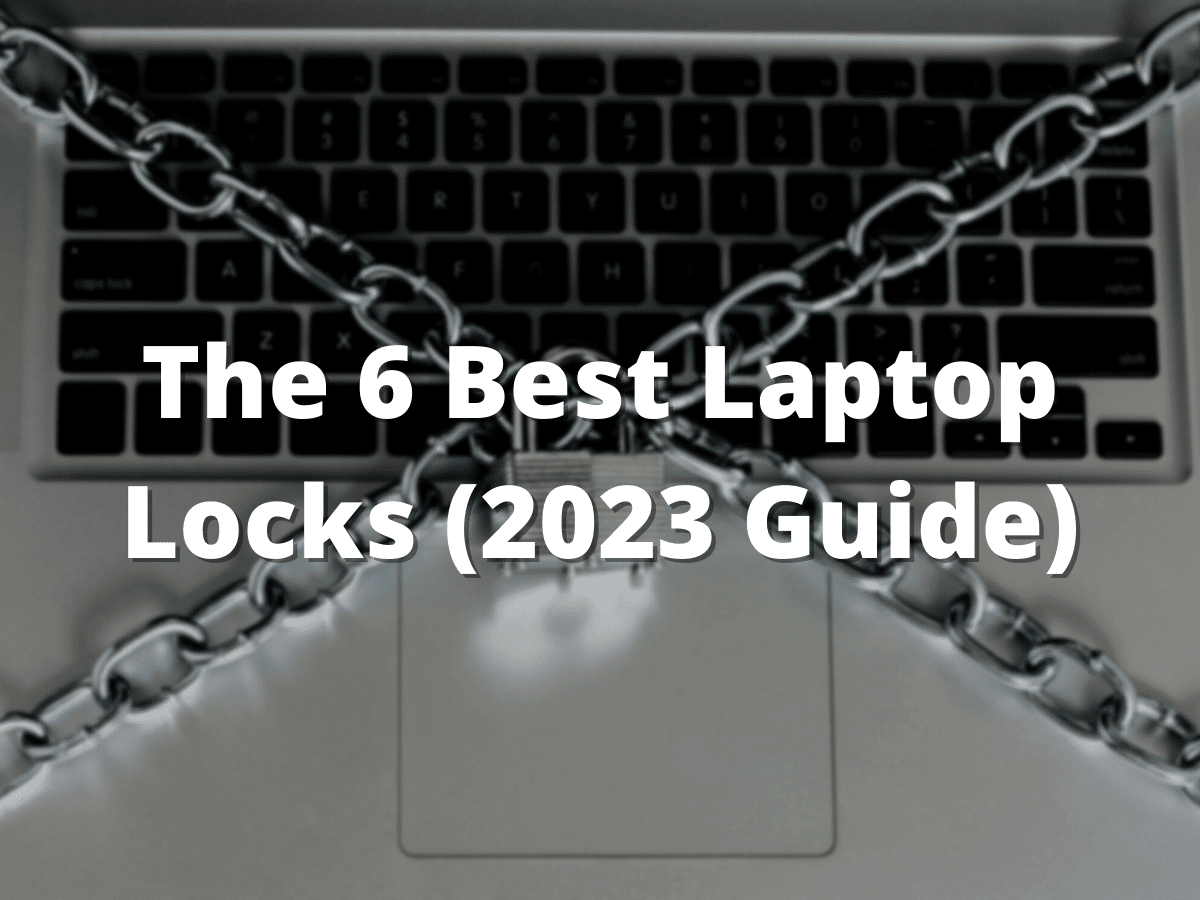 The 6 Best Laptop Locks (2023 Guide)