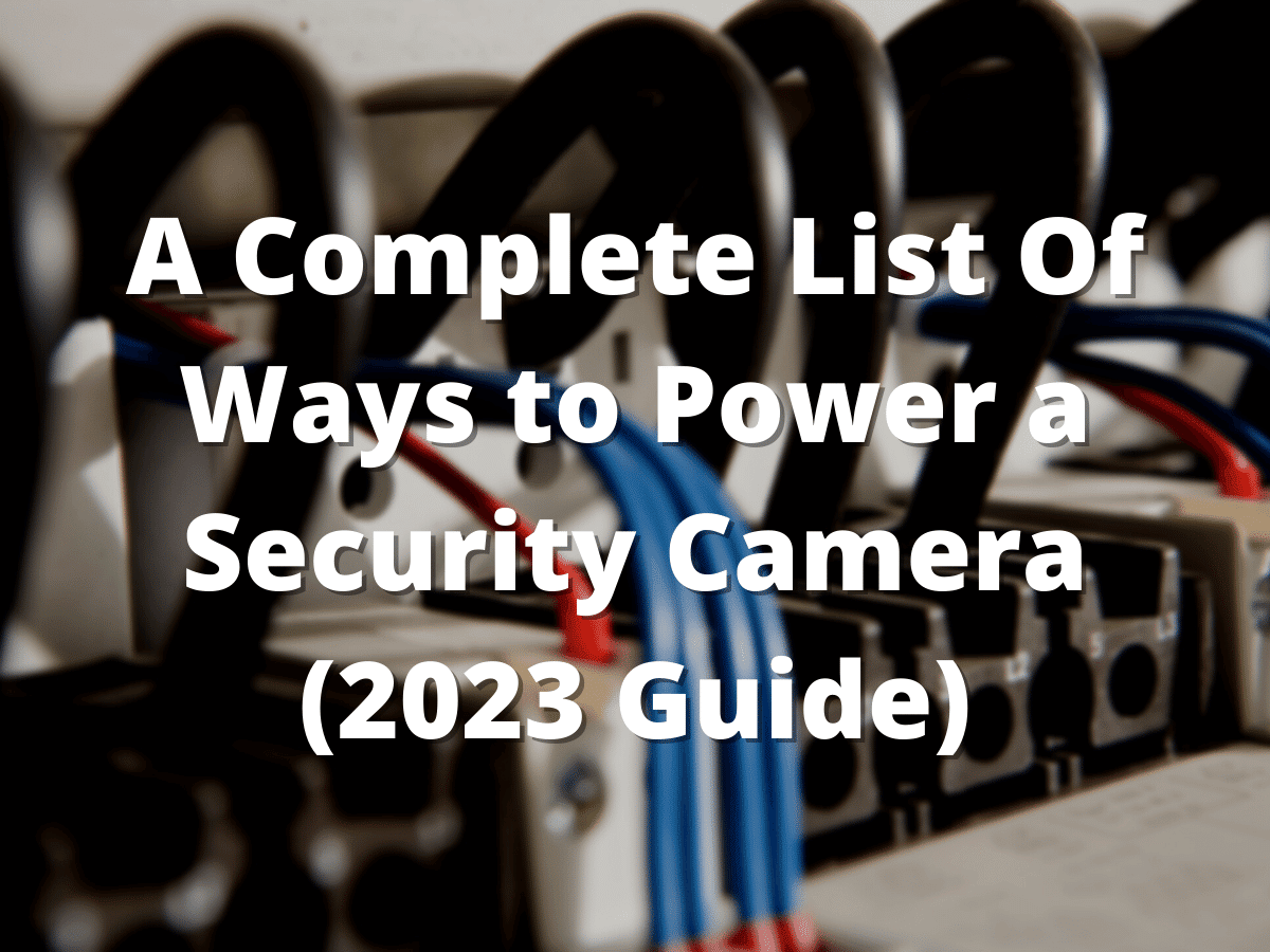 A Complete List Of Ways to Power a Security Camera (2023 Guide)