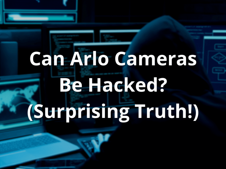Can Arlo Cameras Be Hacked? (Surprising Truth!)