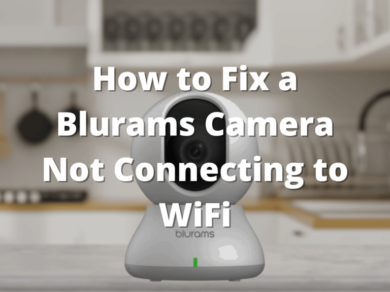 How to Fix a Blurams Camera Not Connecting to WiFi