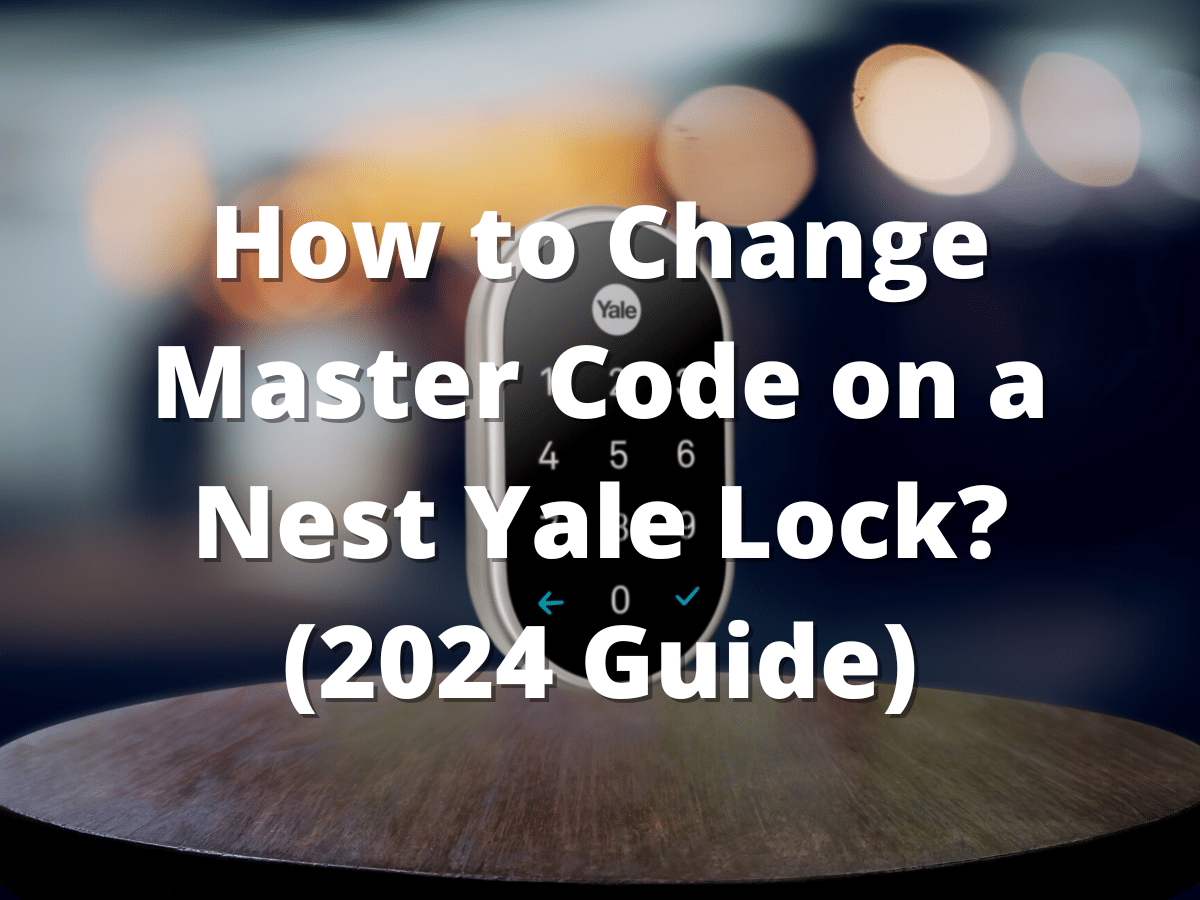 How to Change Master Code on a Nest Yale Lock? (2024 Guide)