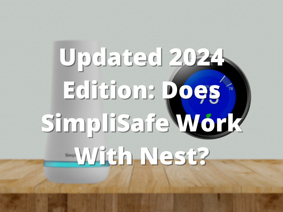 Updated 2024 Edition Does SimpliSafe Work With Nest?