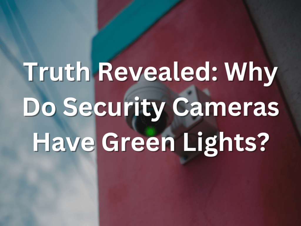 Truth Revealed Why Do Security Cameras Have Green Lights?