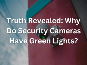Truth Revealed: Why Do Security Cameras Have Green Lights?